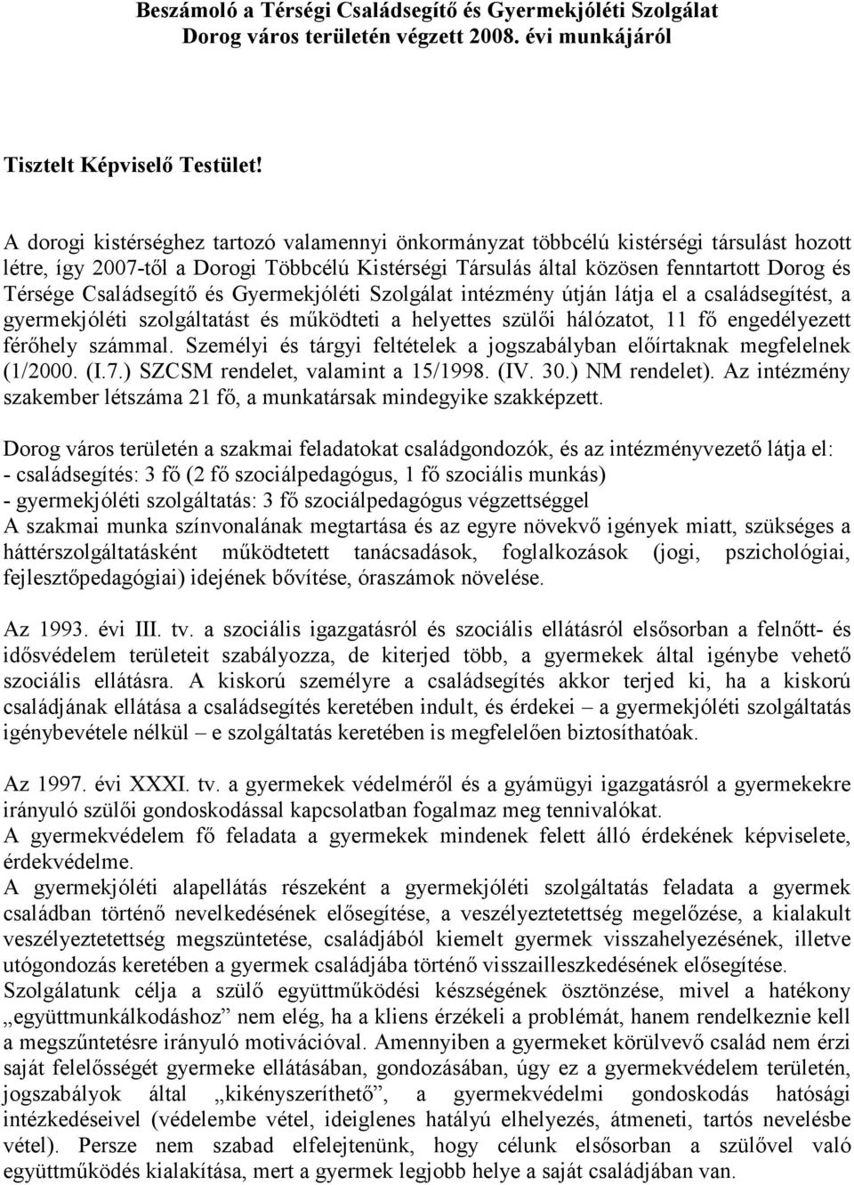 Családsegítő és Gyermekjóléti Szolgálat intézmény útján látja el a családsegítést, a gyermekjóléti szolgáltatást és működteti a helyettes szülői hálózatot, 11 fő engedélyezett férőhely számmal.