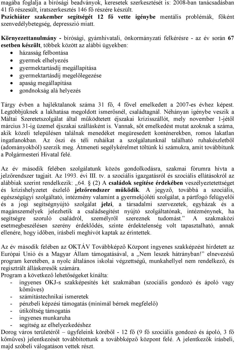 Környezettanulmány - bírósági, gyámhivatali, önkormányzati felkérésre - az év során 67 esetben készült, többek között az alábbi ügyekben: házasság felbontása gyermek elhelyezés gyermektartásdíj