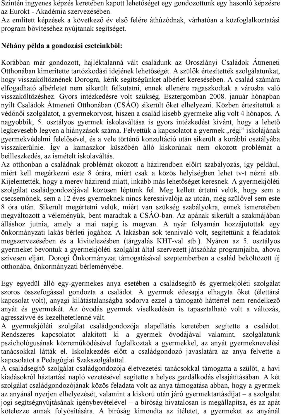 Néhány példa a gondozási eseteinkből: Korábban már gondozott, hajléktalanná vált családunk az Oroszlányi Családok Átmeneti Otthonában kimerítette tartózkodási idejének lehetőségét.