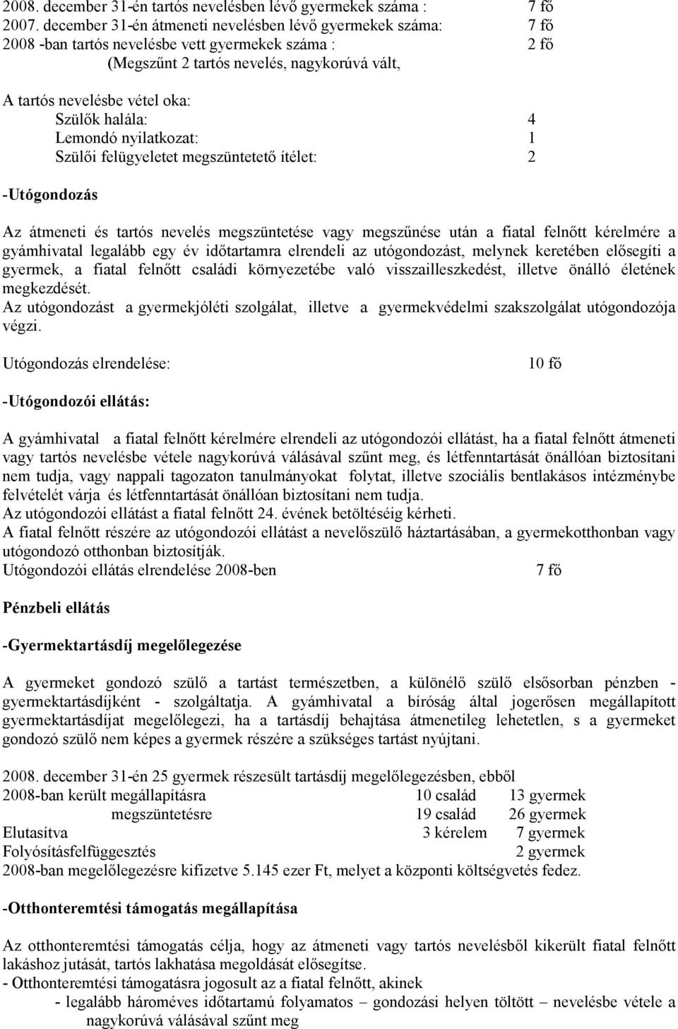 halála: 4 Lemondó nyilatkozat: 1 Szülői felügyeletet megszüntetető ítélet: 2 -Utógondozás Az átmeneti és tartós nevelés megszüntetése vagy megszűnése után a fiatal felnőtt kérelmére a gyámhivatal