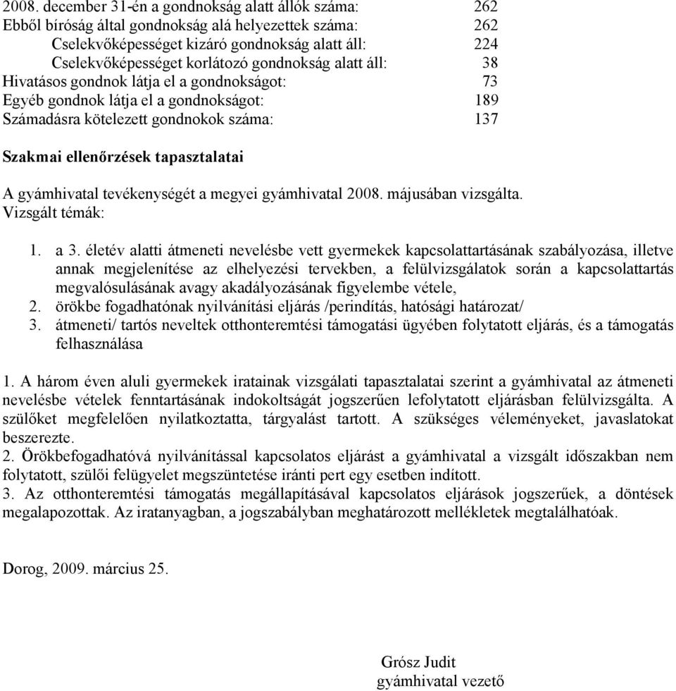 gyámhivatal tevékenységét a megyei gyámhivatal 2008. májusában vizsgálta. Vizsgált témák: 1. a 3.