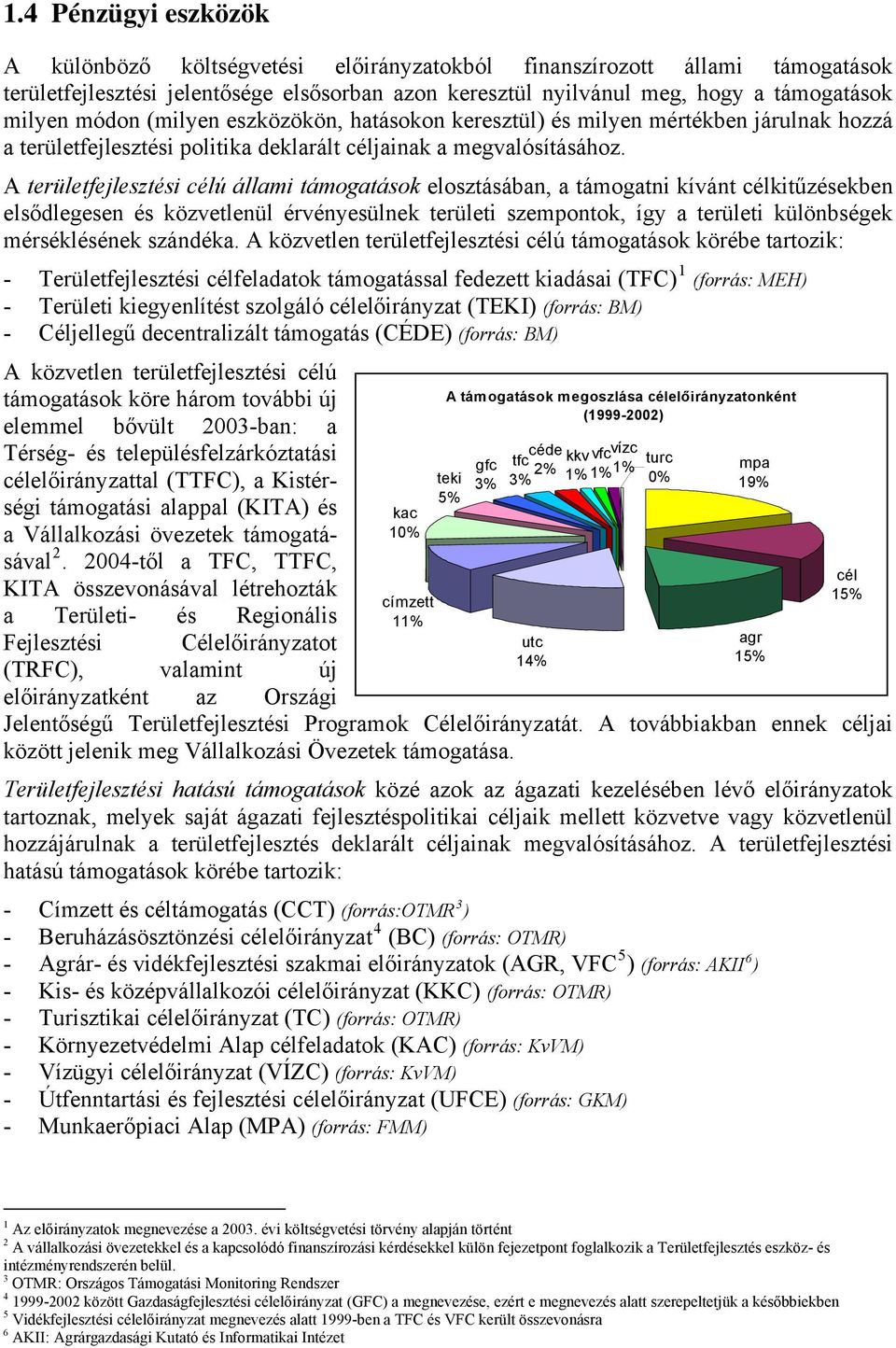 A területfejlesztési célú állami támogatások elosztásában, a támogatni kívánt célkitűzésekben elsődlegesen és közvetlenül érvényesülnek területi szempontok, így a területi különbségek mérséklésének