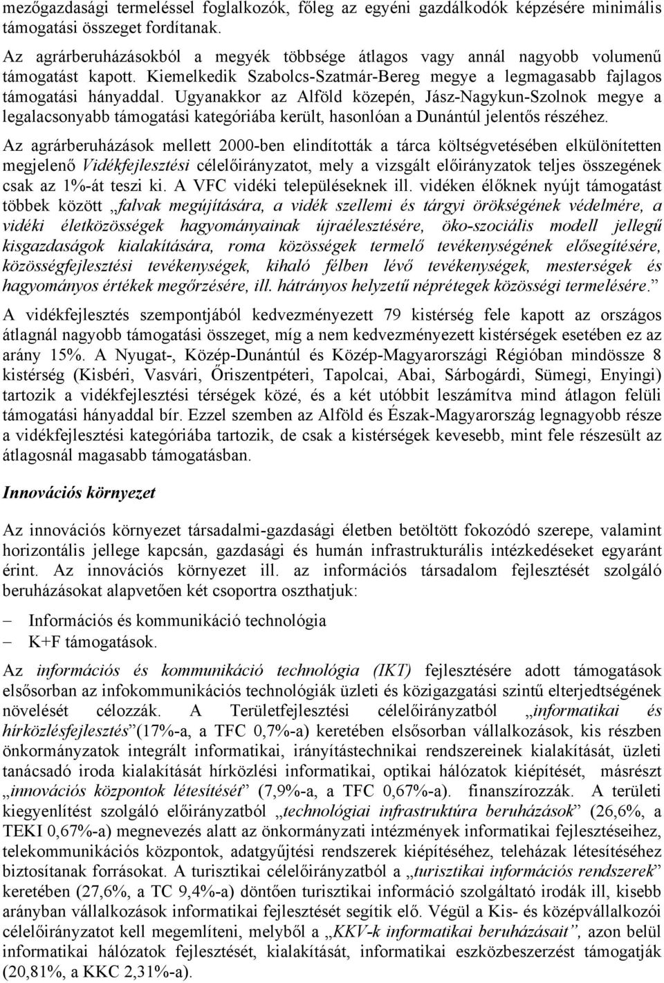Ugyanakkor az Alföld közepén, Jász-Nagykun-Szolnok megye a legalacsonyabb támogatási kategóriába került, hasonlóan a Dunántúl jelentős részéhez.