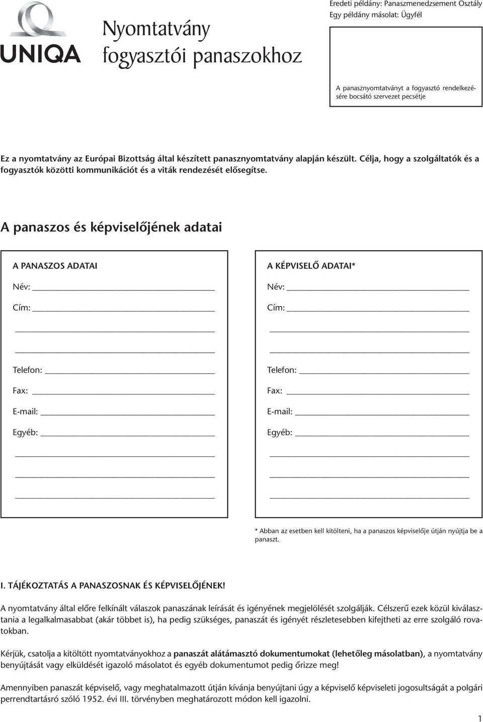 A panaszos és képviselőjének adatai A PANASZOS ADATAI Név: Cím: Telefon: Fax: E-mail: Egyéb: A KÉPVISELŐ ADATAI* Név: Cím: Telefon: Fax: E-mail: Egyéb: * Abban az esetben kell kitölteni, ha a