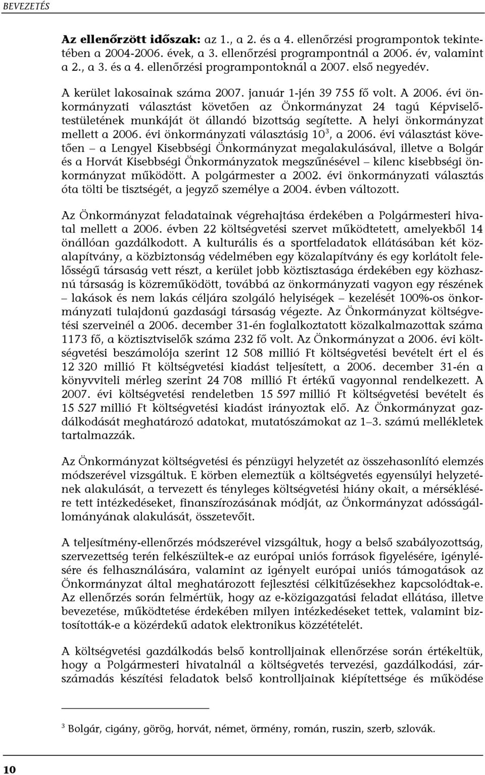 évi önkormányzati választást követően az Önkormányzat 24 tagú Képviselőtestületének munkáját öt állandó bizottság segítette. A helyi önkormányzat mellett a 2006.