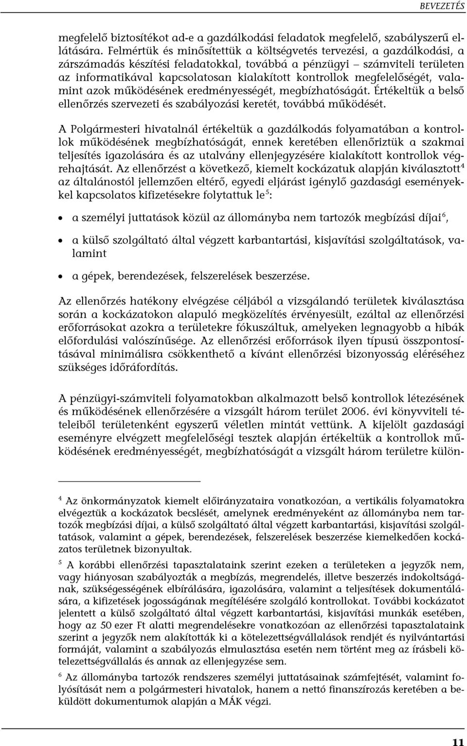 kontrollok megfelelőségét, valamint azok működésének eredményességét, megbízhatóságát. Értékeltük a belső ellenőrzés szervezeti és szabályozási keretét, továbbá működését.