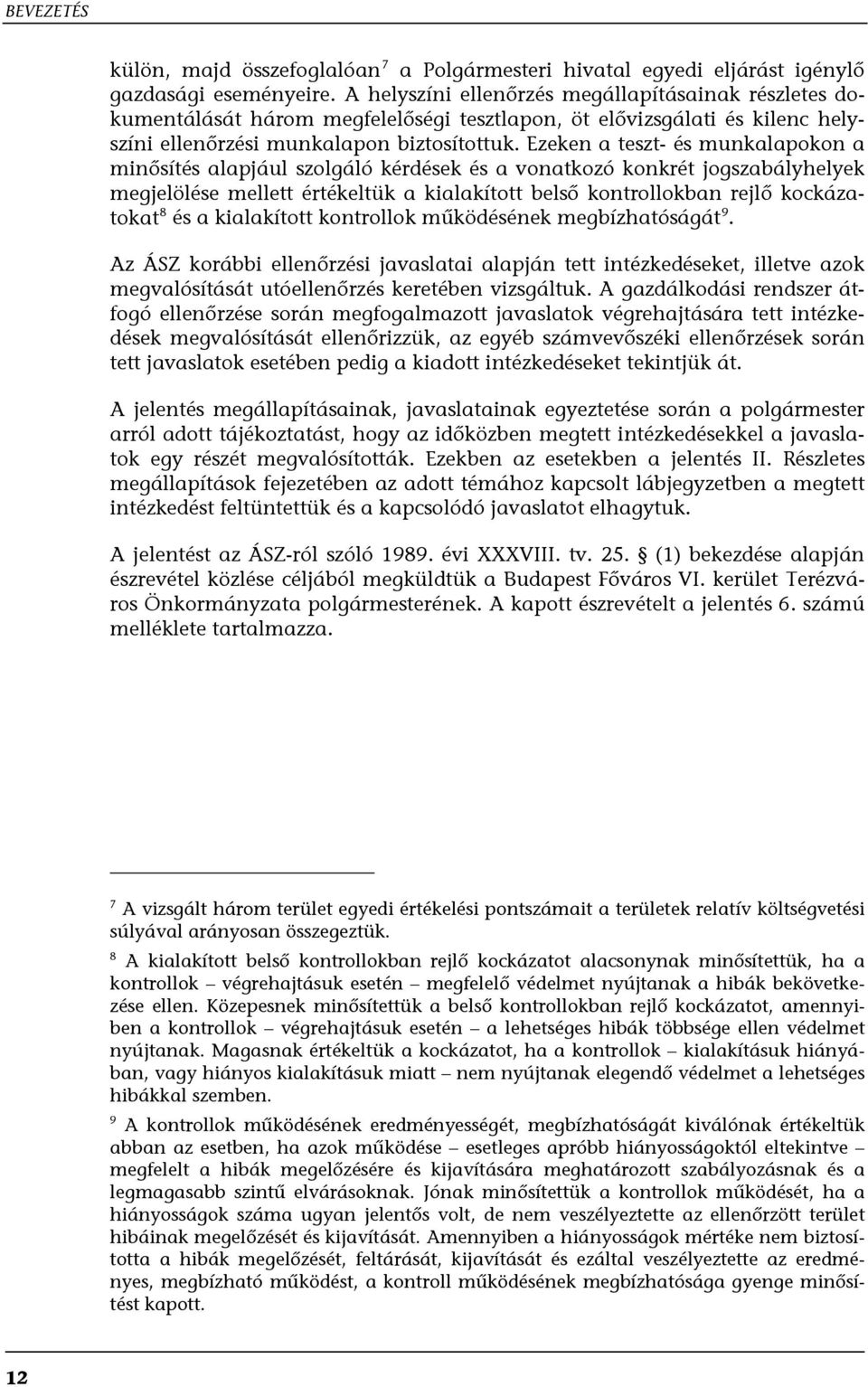 Ezeken a teszt- és munkalapokon a minősítés alapjául szolgáló kérdések és a vonatkozó konkrét jogszabályhelyek megjelölése mellett értékeltük a kialakított belső kontrollokban rejlő kockázatokat 8 és