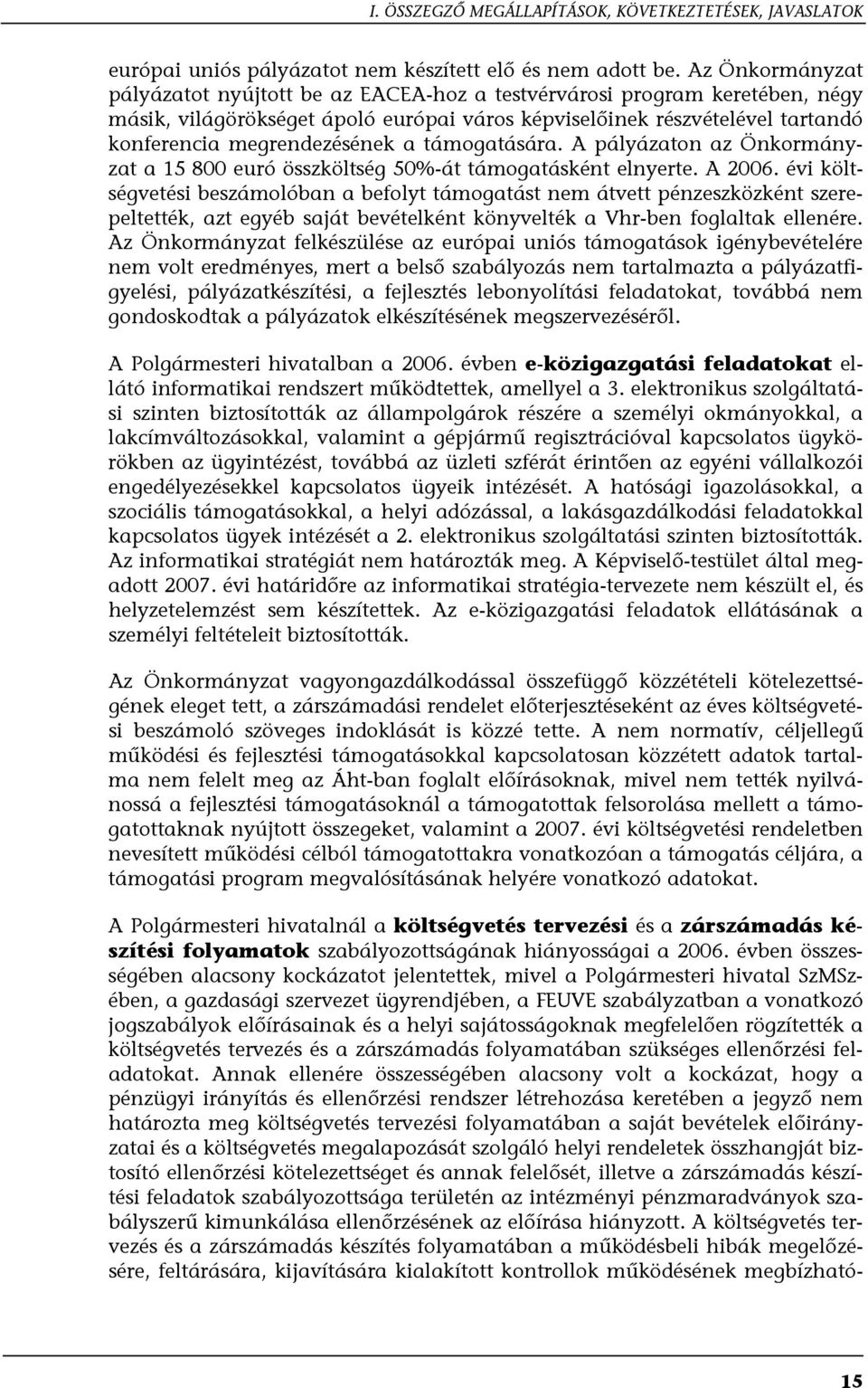 a támogatására. A pályázaton az Önkormányzat a 15 800 euró összköltség 50%-át támogatásként elnyerte. A 2006.