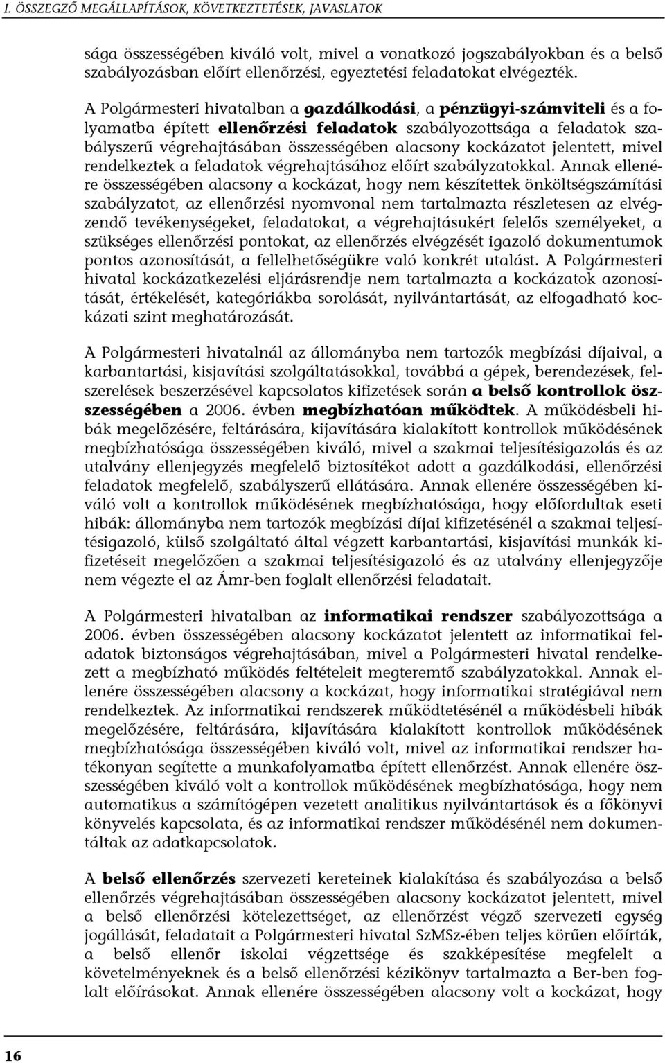 A Polgármesteri hivatalban a gazdálkodási, a pénzügyi-számviteli és a folyamatba épített ellenőrzési feladatok szabályozottsága a feladatok szabályszerű végrehajtásában összességében alacsony