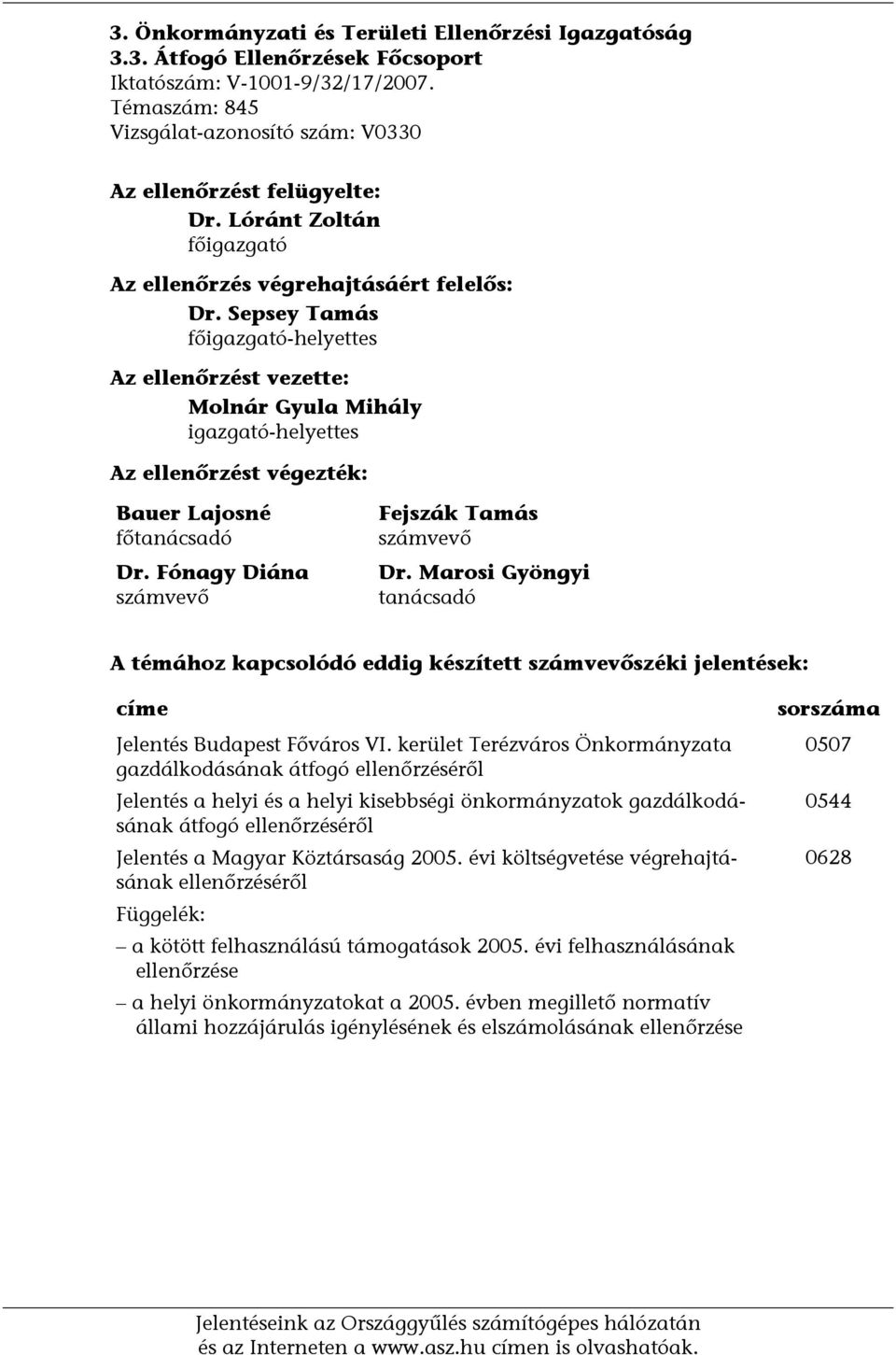 Sepsey Tamás főigazgató-helyettes Az ellenőrzést vezette: Molnár Gyula Mihály igazgató-helyettes Az ellenőrzést végezték: Bauer Lajosné főtanácsadó Dr. Fónagy Diána számvevő Fejszák Tamás számvevő Dr.