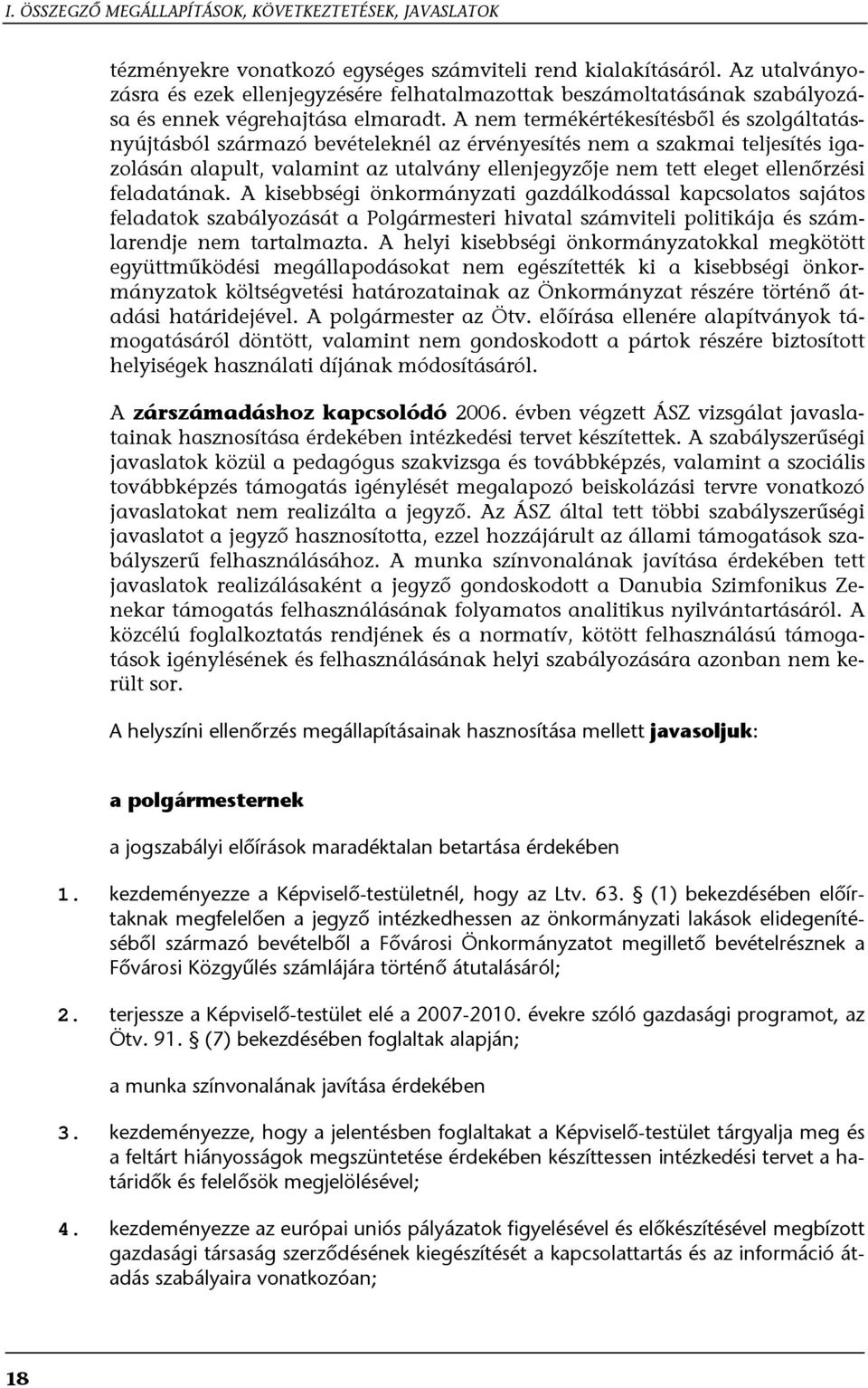 A nem termékértékesítésből és szolgáltatásnyújtásból származó bevételeknél az érvényesítés nem a szakmai teljesítés igazolásán alapult, valamint az utalvány ellenjegyzője nem tett eleget ellenőrzési