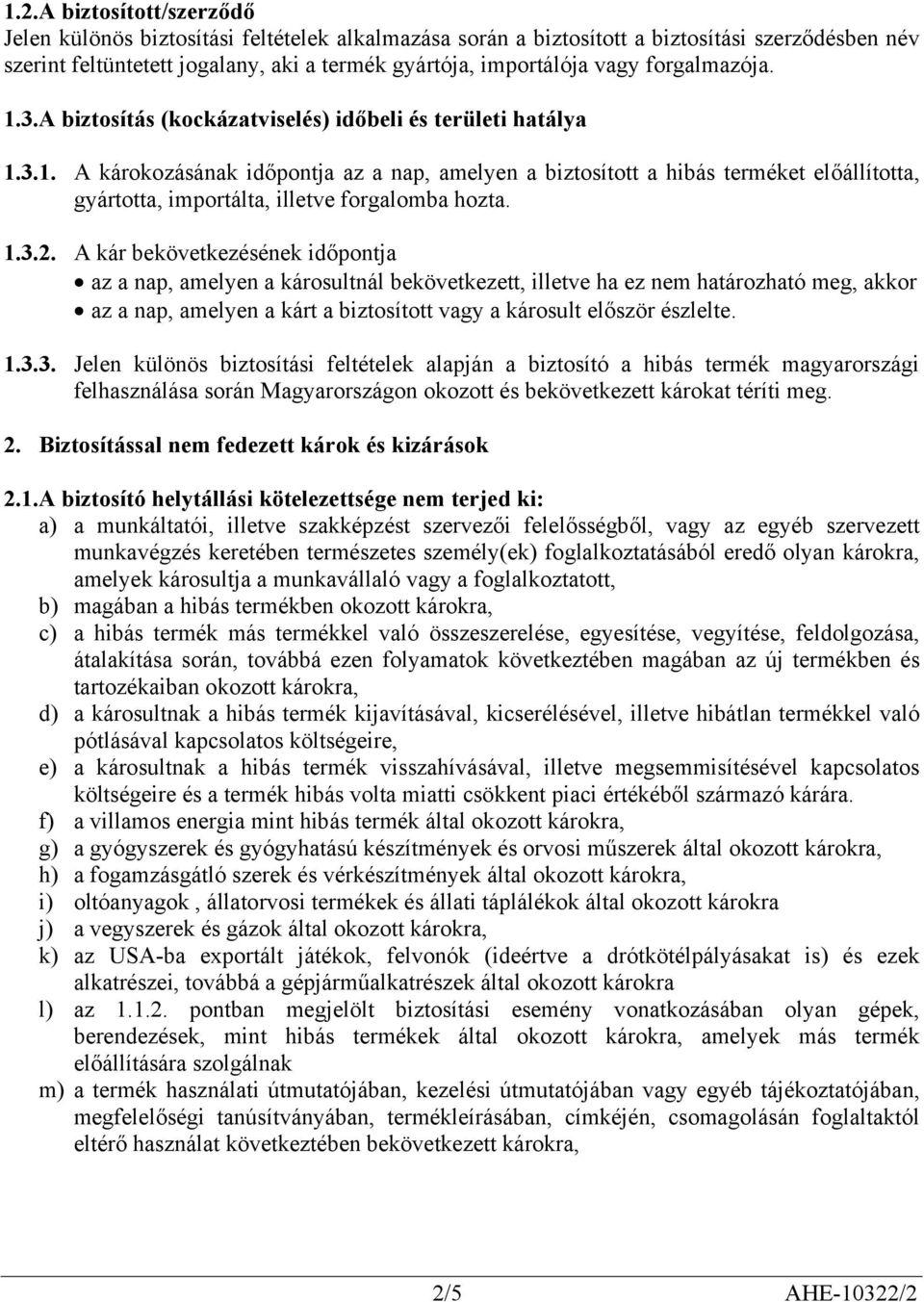 1.3.2. A kár bekövetkezésének időpontja az a nap, amelyen a károsultnál bekövetkezett, illetve ha ez nem határozható meg, akkor az a nap, amelyen a kárt a biztosított vagy a károsult először észlelte.