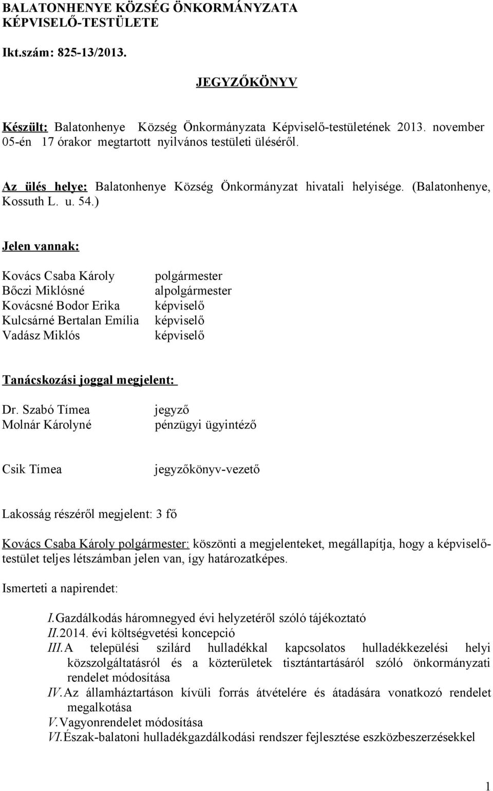 ) Jelen vannak: Kovács Csaba Károly polgármester Bőczi Miklósné alpolgármester Kovácsné Bodor Erika képviselő Kulcsárné Bertalan Emília képviselő Vadász Miklós képviselő Tanácskozási joggal