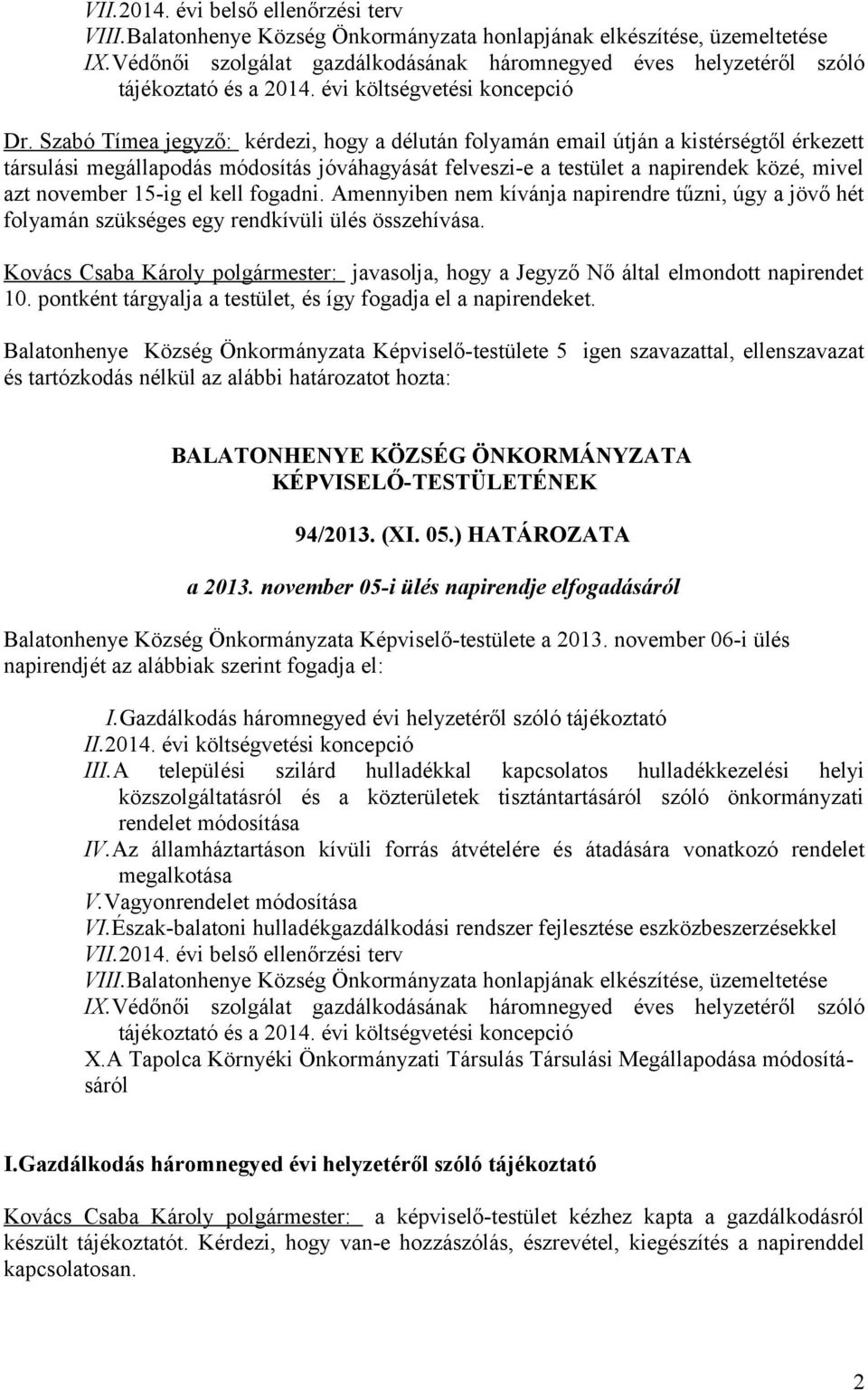 Szabó Tímea jegyző: kérdezi, hogy a délután folyamán email útján a kistérségtől érkezett társulási megállapodás módosítás jóváhagyását felveszi-e a testület a napirendek közé, mivel azt november