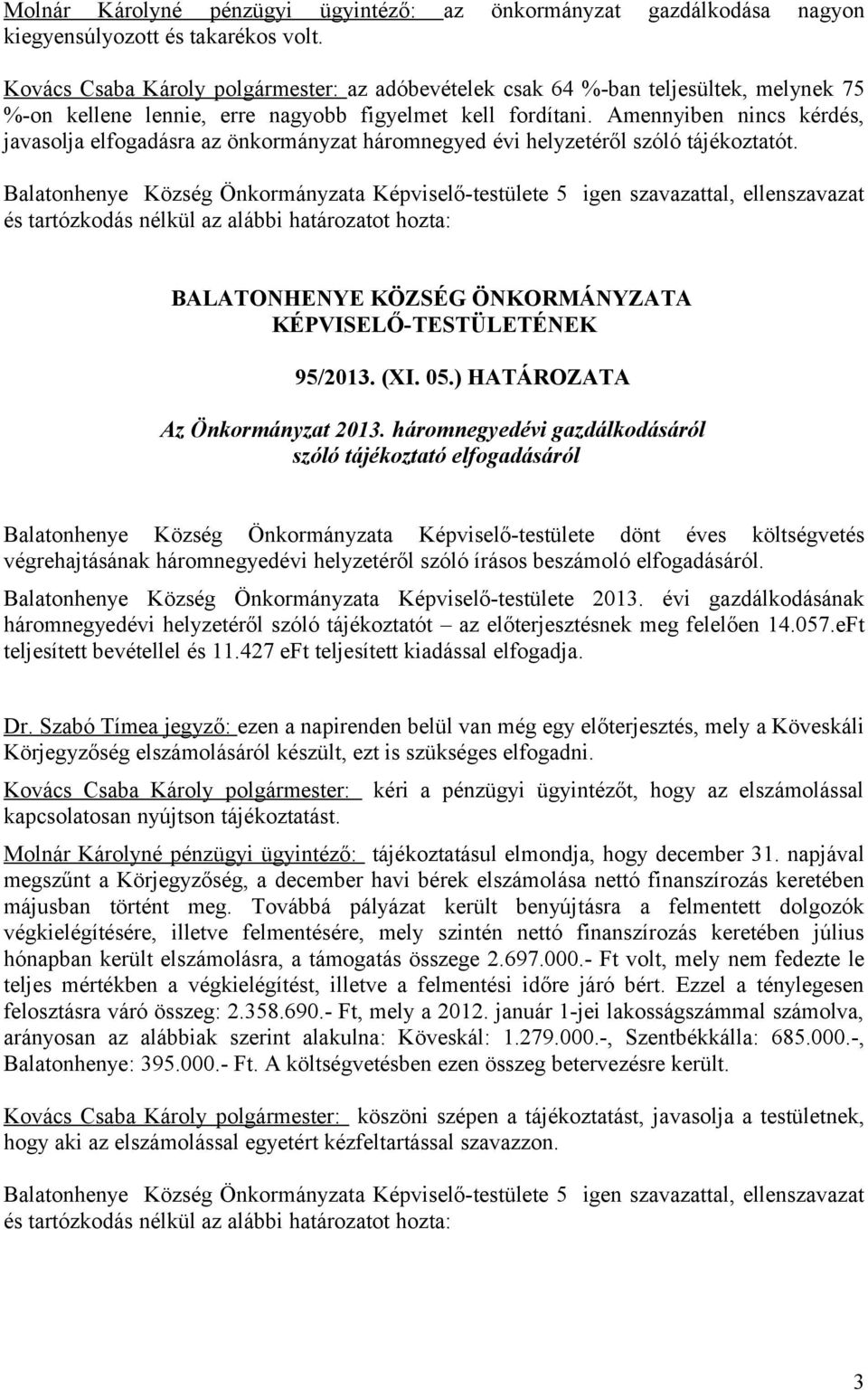 Amennyiben nincs kérdés, javasolja elfogadásra az önkormányzat háromnegyed évi helyzetéről szóló tájékoztatót. 95/2013. (XI. 05.) HATÁROZATA Az Önkormányzat 2013.