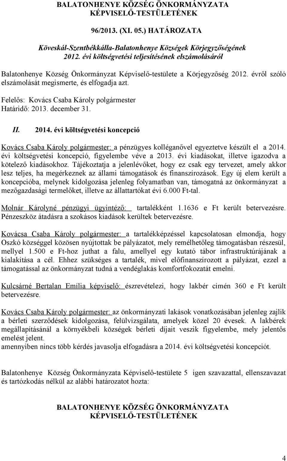 Felelős: Kovács Csaba Károly polgármester Határidő: 2013. december 31. II. 2014. évi költségvetési koncepció Kovács Csaba Károly polgármester: a pénzügyes kolléganővel egyeztetve készült el a 2014.