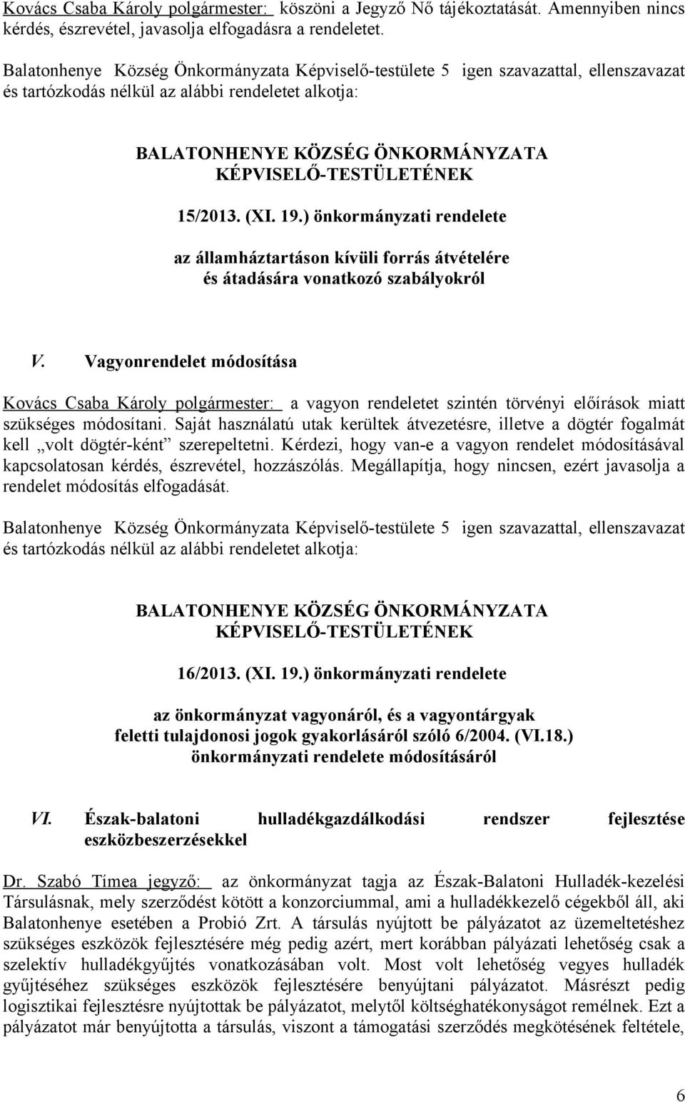 Vagyonrendelet módosítása Kovács Csaba Károly polgármester: a vagyon rendeletet szintén törvényi előírások miatt szükséges módosítani.