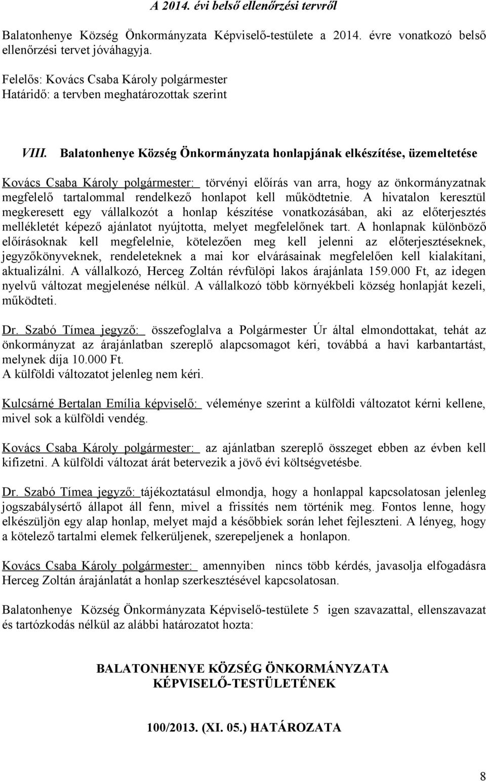 Balatonhenye Község Önkormányzata honlapjának elkészítése, üzemeltetése Kovács Csaba Károly polgármester: törvényi előírás van arra, hogy az önkormányzatnak megfelelő tartalommal rendelkező honlapot