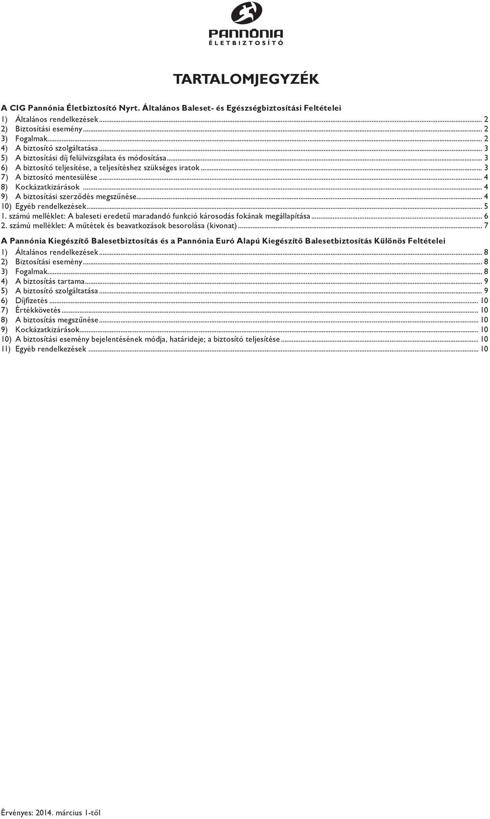 .. 4 8) Kockázatkizárások... 4 9) A biztosítási szerződés megszűnése... 4 10) Egyéb rendelkezések... 5 1. számú melléklet: A baleseti eredetű maradandó funkció károsodás fokának megállapítása... 6 2.