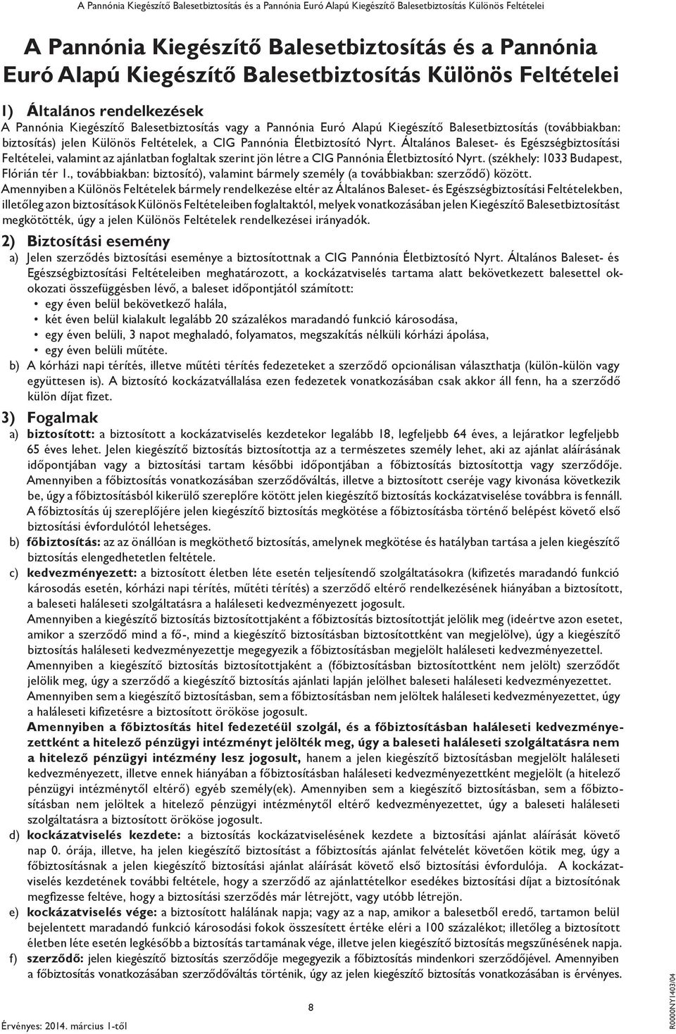 Különös Feltételek, a CIG Pannónia Életbiztosító Nyrt. Általános Baleset- és Egészségbiztosítási Feltételei, valamint az ajánlatban foglaltak szerint jön létre a CIG Pannónia Életbiztosító Nyrt.