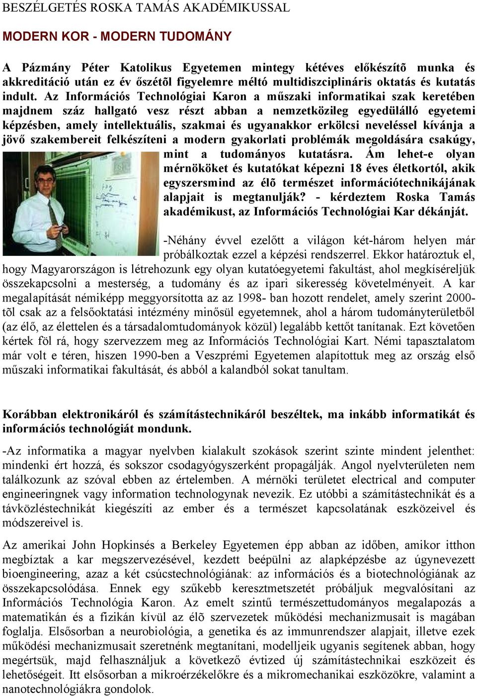 Az Információs Technológiai Karon a műszaki informatikai szak keretében majdnem száz hallgató vesz részt abban a nemzetközileg egyedülálló egyetemi képzésben, amely intellektuális, szakmai és
