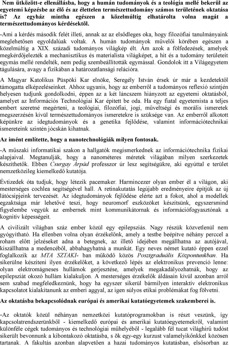 -Ami a kérdés második felét illeti, annak az az elsődleges oka, hogy filozófiai tanulmányaink meglehetősen egyoldalúak voltak. A humán tudományok művelői körében egészen a közelmúltig a XIX.