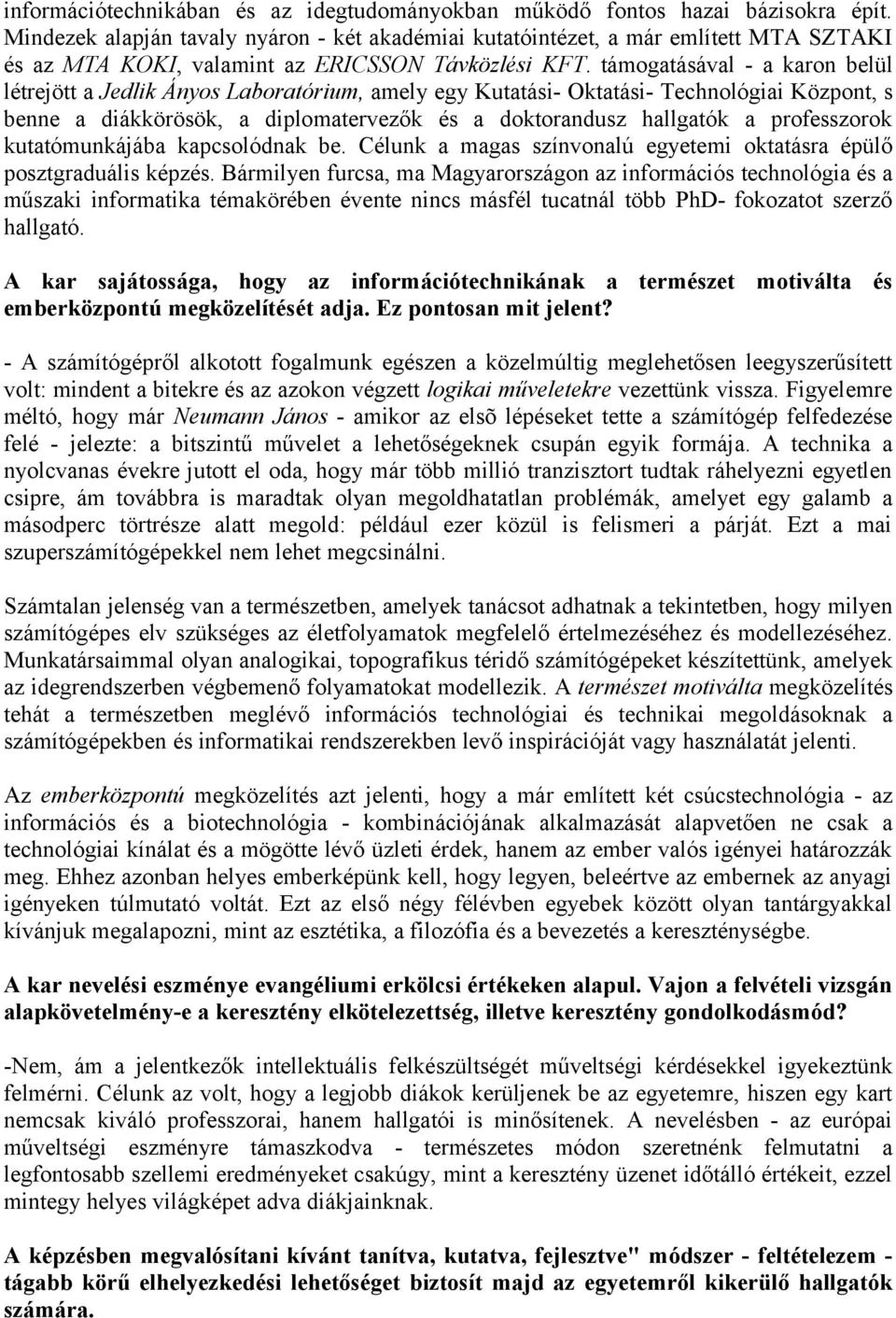 támogatásával - a karon belül létrejött a Jedlik Ányos Laboratórium, amely egy Kutatási- Oktatási- Technológiai Központ, s benne a diákkörösök, a diplomatervezők és a doktorandusz hallgatók a