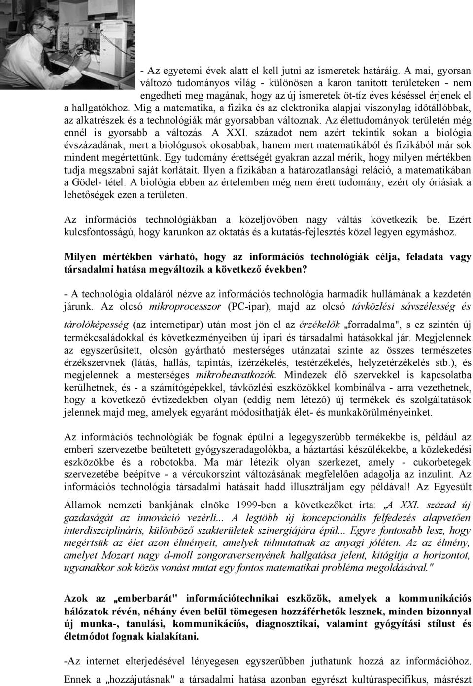 Míg a matematika, a fizika és az elektronika alapjai viszonylag időtállóbbak, az alkatrészek és a technológiák már gyorsabban változnak. Az élettudományok területén még ennél is gyorsabb a változás.