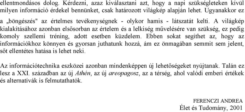 A világkép kialakításához azonban elsősorban az értelem és a lelkiség művelésére van szükség, ez pedig komoly szellemi tréning, adott esetben küzdelem.