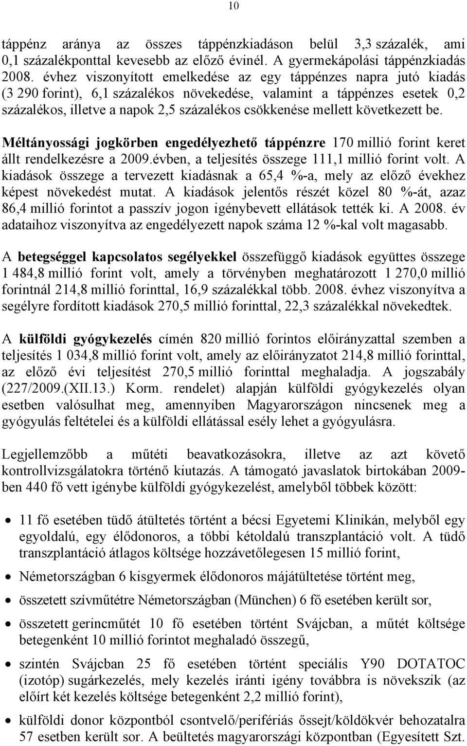 mellett következett be. Méltányossági jogkörben engedélyezhető táppénzre 170 millió forint keret állt rendelkezésre a 2009.évben, a teljesítés összege 111,1 millió forint volt.