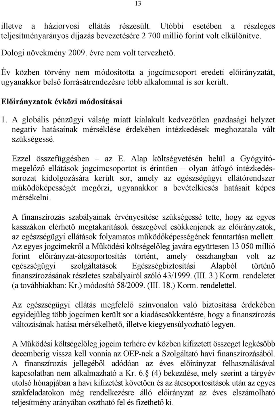 A globális pénzügyi válság miatt kialakult kedvezőtlen gazdasági helyzet negatív hatásainak mérséklése érdekében intézkedések meghozatala vált szükségessé. Ezzel összefüggésben az E.