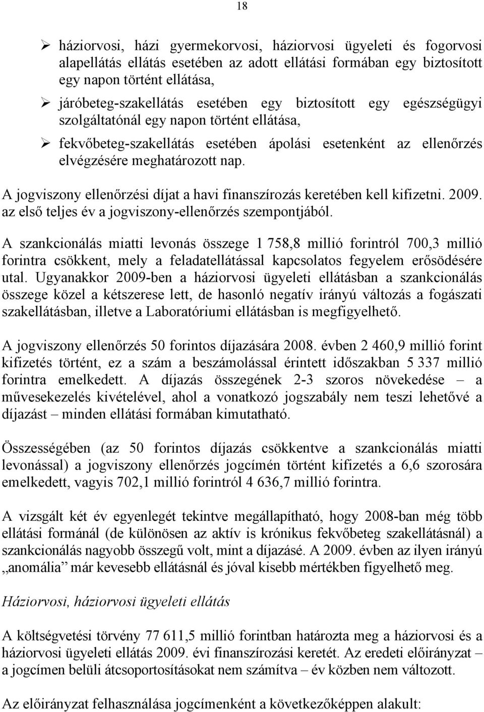 A jogviszony ellenőrzési díjat a havi finanszírozás keretében kell kifizetni. 2009. az első teljes év a jogviszony-ellenőrzés szempontjából.