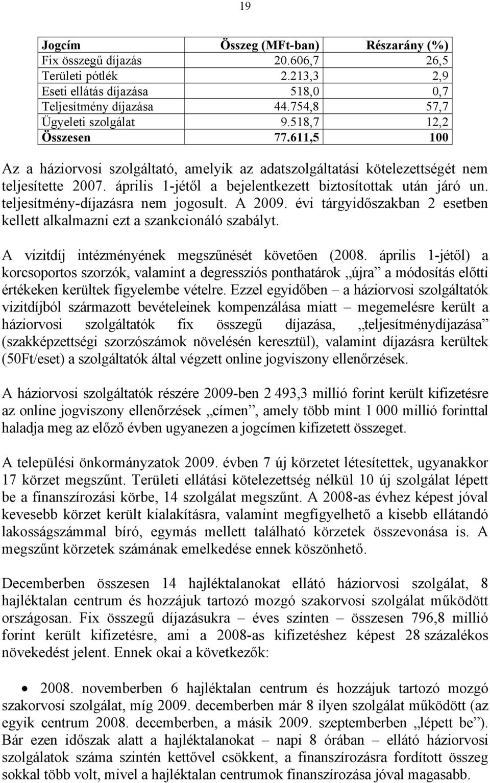 teljesítmény-díjazásra nem jogosult. A 2009. évi tárgyidőszakban 2 esetben kellett alkalmazni ezt a szankcionáló szabályt. A vizitdíj intézményének megszűnését követően (2008.