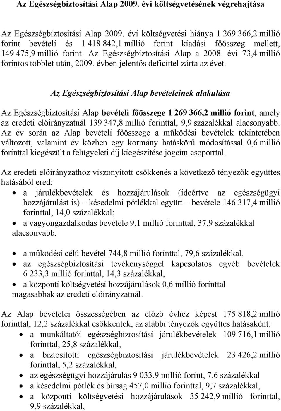 évi 73,4 millió forintos többlet után, 2009. évben jelentős deficittel zárta az évet.