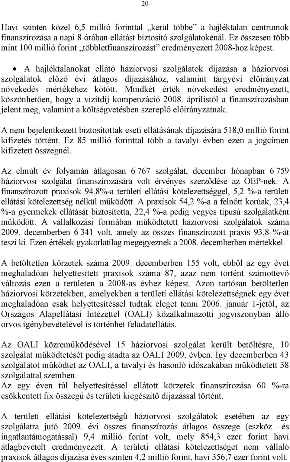 A hajléktalanokat ellátó háziorvosi szolgálatok díjazása a háziorvosi szolgálatok előző évi átlagos díjazásához, valamint tárgyévi előirányzat növekedés mértékéhez kötött.