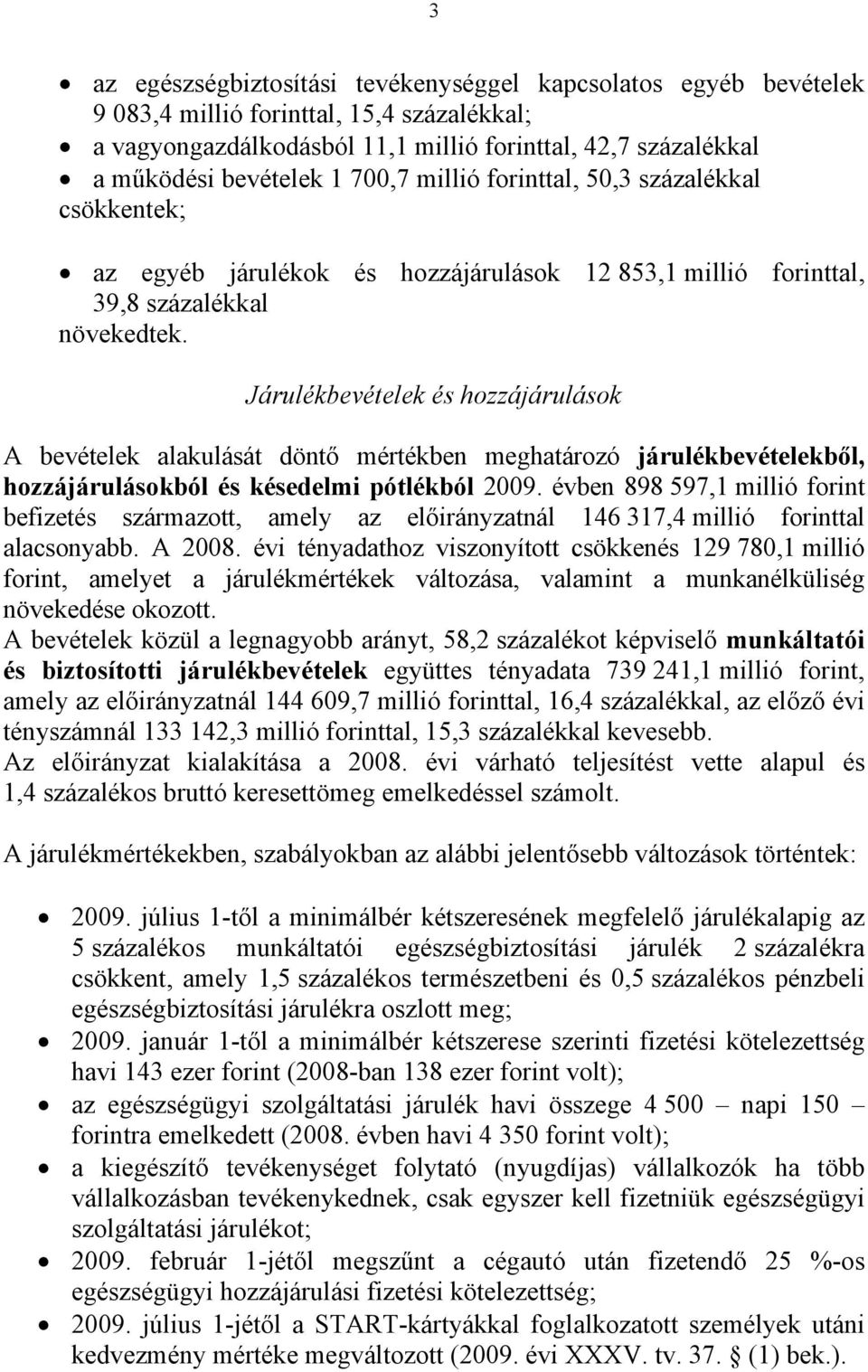 Járulékbevételek és hozzájárulások A bevételek alakulását döntő mértékben meghatározó járulékbevételekből, hozzájárulásokból és késedelmi pótlékból 2009.