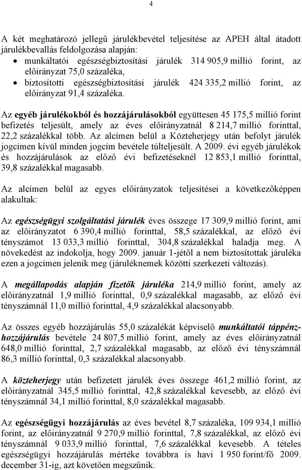 Az egyéb járulékokból és hozzájárulásokból együttesen 45 175,5 millió forint befizetés teljesült, amely az éves előirányzatnál 8 214,7 millió forinttal, 22,2 százalékkal több.