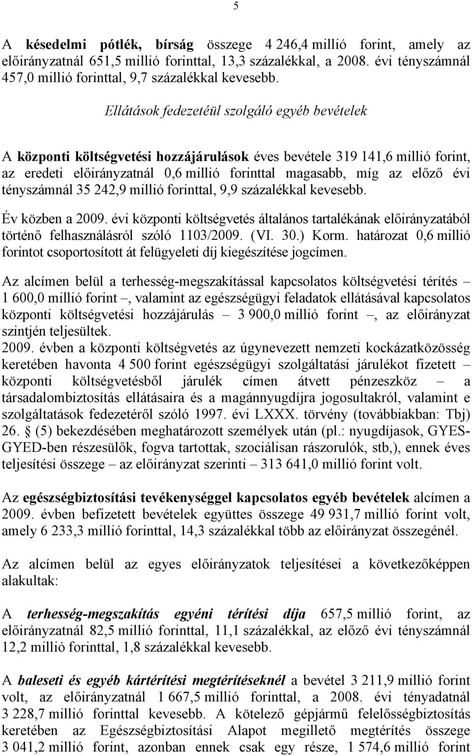 tényszámnál 35 242,9 millió forinttal, 9,9 százalékkal kevesebb. Év közben a 2009. évi központi költségvetés általános tartalékának előirányzatából történő felhasználásról szóló 1103/2009. (VI. 30.