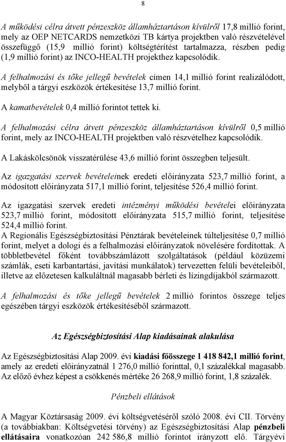 A felhalmozási és tőke jellegű bevételek címen 14,1 millió forint realizálódott, melyből a tárgyi eszközök értékesítése 13,7 millió forint. A kamatbevételek 0,4 millió forintot tettek ki.