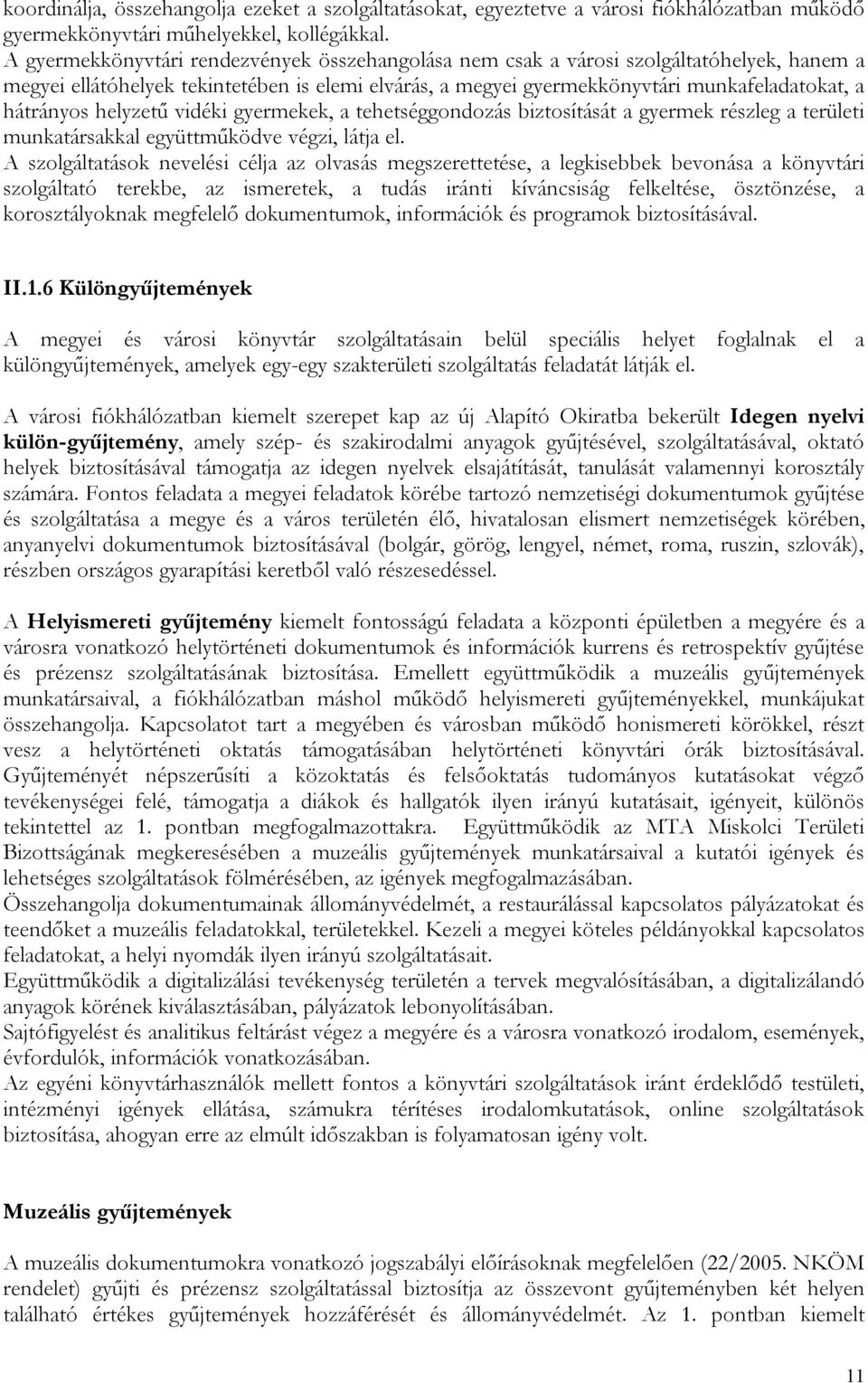 helyzetű vidéki gyermekek, a tehetséggondozás biztosítását a gyermek részleg a területi munkatársakkal együttműködve végzi, látja el.