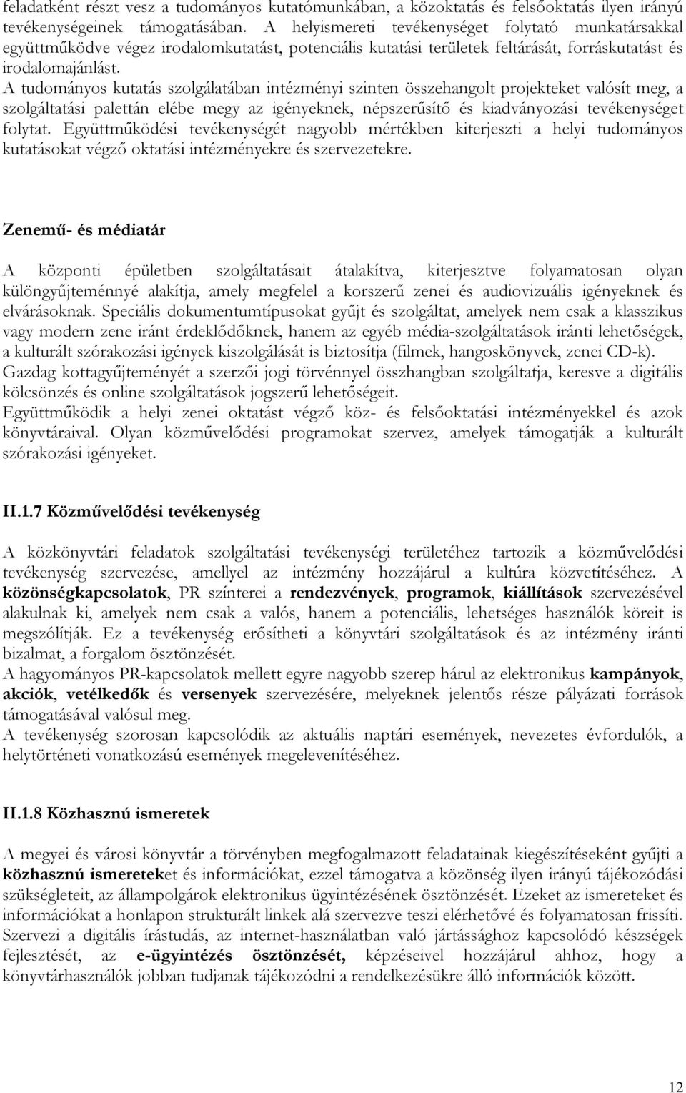 A tudományos kutatás szolgálatában intézményi szinten összehangolt projekteket valósít meg, a szolgáltatási palettán elébe megy az igényeknek, népszerűsítő és kiadványozási tevékenységet folytat.