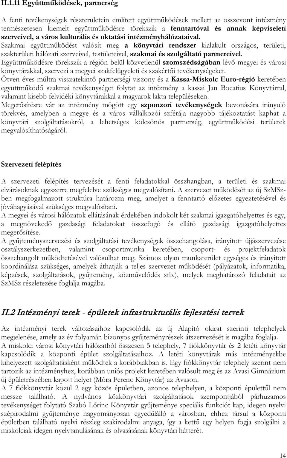 Szakmai együttműködést valósít meg a könyvtári rendszer kialakult országos, területi, szakterületi hálózati szerveivel, testületeivel, szakmai és szolgáltató partnereivel.