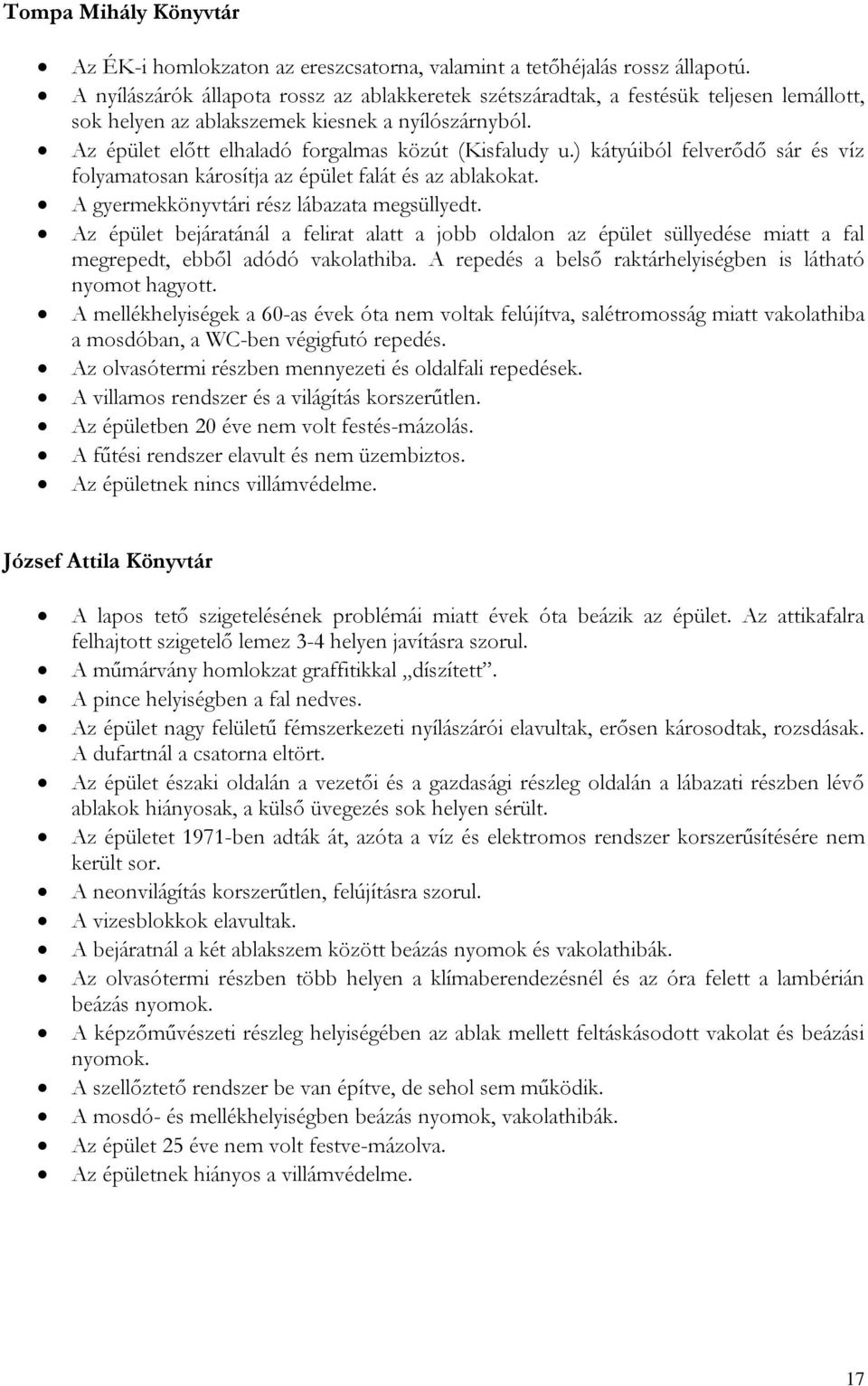 ) kátyúiból felverődő sár és víz folyamatosan károsítja az épület falát és az ablakokat. A gyermekkönyvtári rész lábazata megsüllyedt.