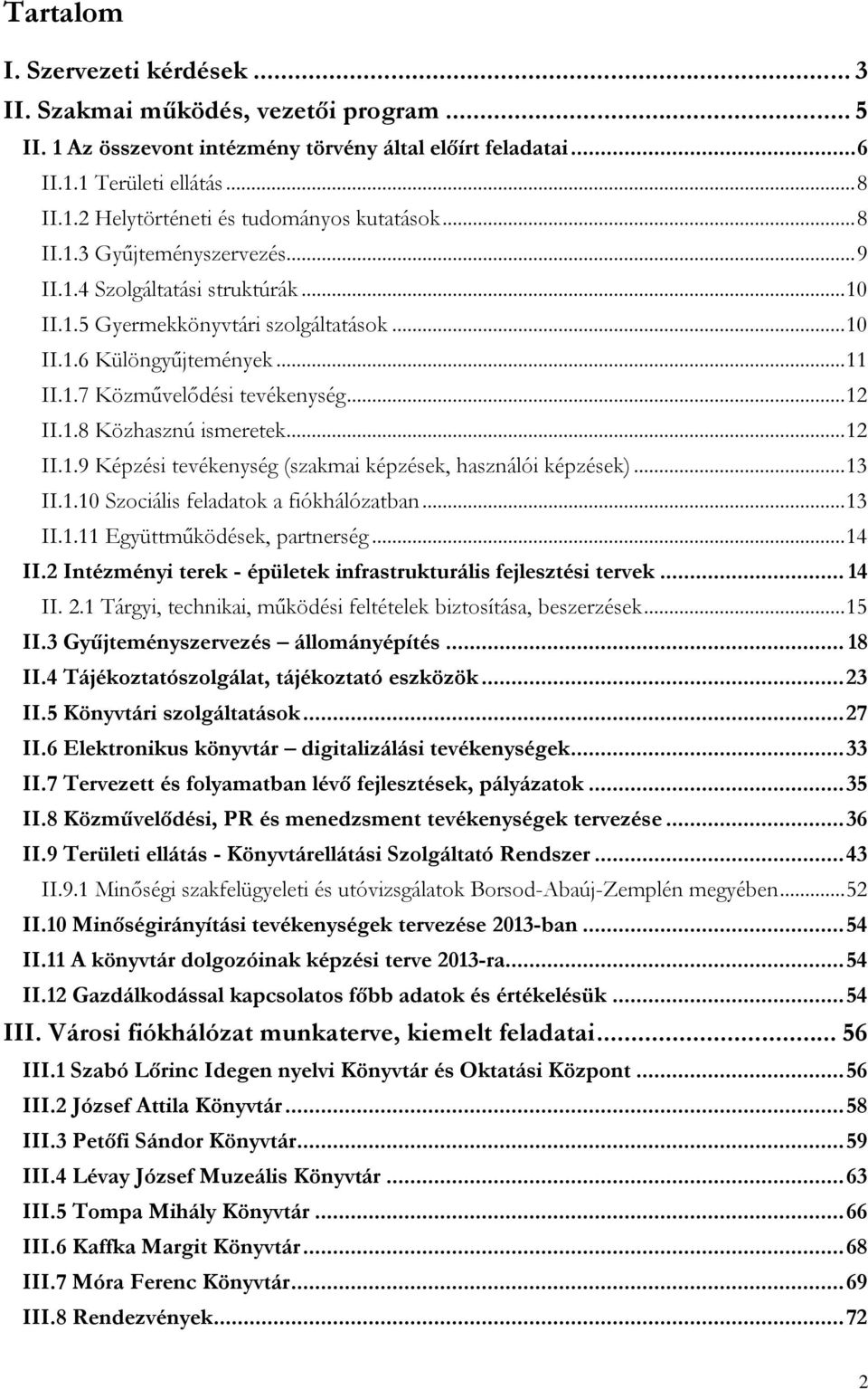 .. 12 II.1.9 Képzési tevékenység (szakmai képzések, használói képzések)... 13 II.1.10 Szociális feladatok a fiókhálózatban... 13 II.1.11 Együttműködések, partnerség... 14 II.