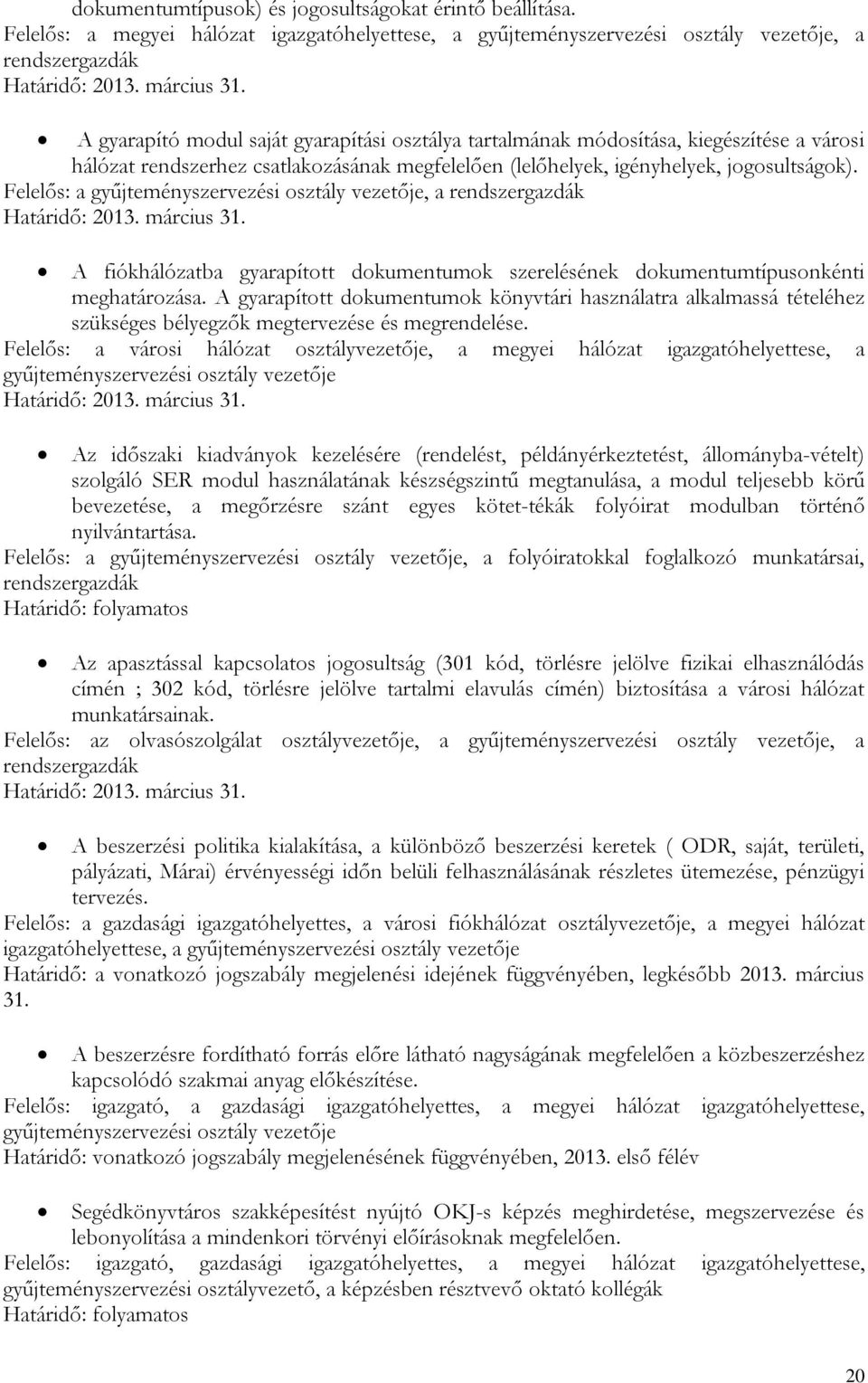 Felelős: a gyűjteményszervezési osztály vezetője, a rendszergazdák Határidő: 2013. március 31. A fiókhálózatba gyarapított dokumentumok szerelésének dokumentumtípusonkénti meghatározása.