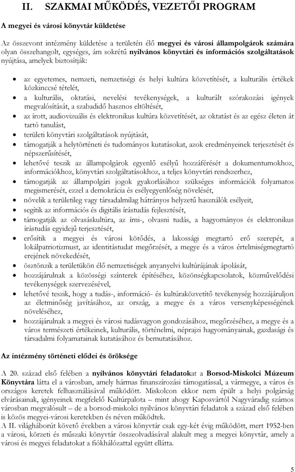kulturális, oktatási, nevelési tevékenységek, a kulturált szórakozási igények megvalósítását, a szabadidő hasznos eltöltését, az írott, audiovizuális és elektronikus kultúra közvetítését, az oktatást