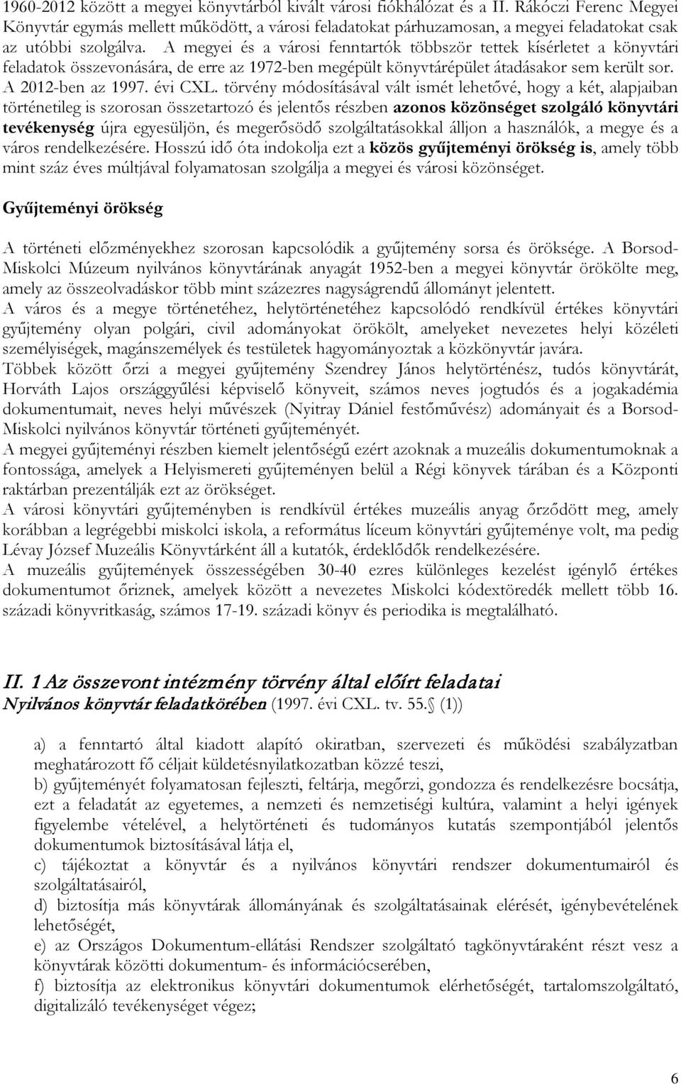 A megyei és a városi fenntartók többször tettek kísérletet a könyvtári feladatok összevonására, de erre az 1972-ben megépült könyvtárépület átadásakor sem került sor. A 2012-ben az 1997. évi CXL.
