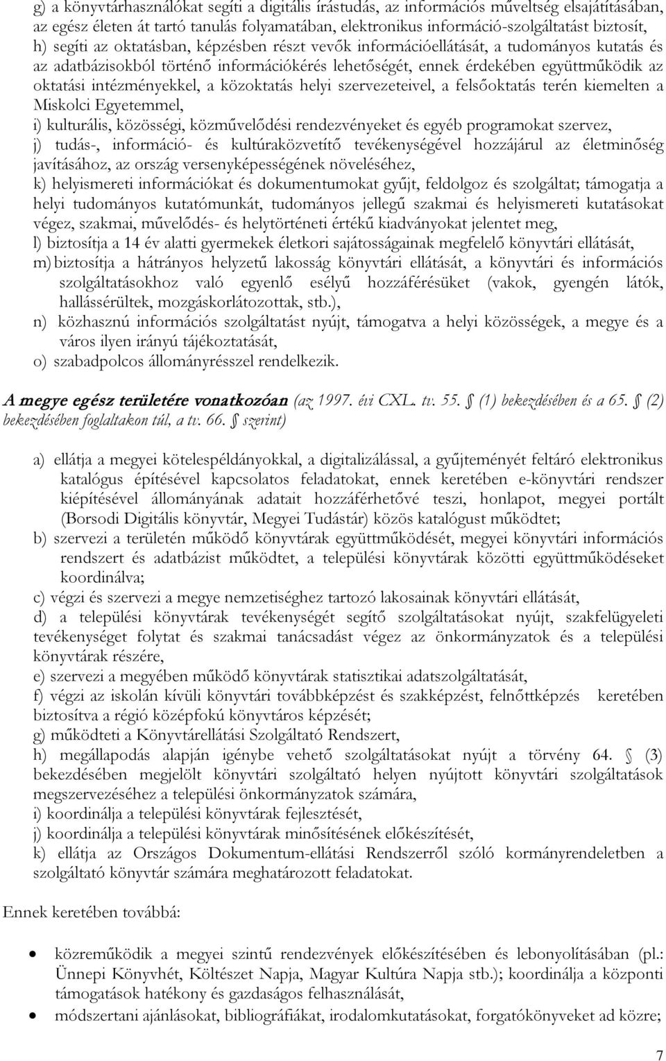intézményekkel, a közoktatás helyi szervezeteivel, a felsőoktatás terén kiemelten a Miskolci Egyetemmel, i) kulturális, közösségi, közművelődési rendezvényeket és egyéb programokat szervez, j)