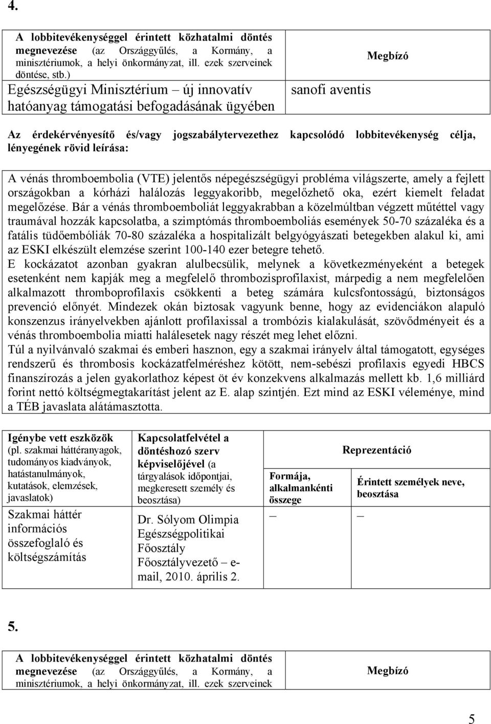 Bár a vénás thromboemboliát leggyakrabban a közelmúltban végzett műtéttel vagy traumával hozzák kapcsolatba, a szimptómás thromboemboliás események 50-70 százaléka és a fatális tüdőembóliák 70-80