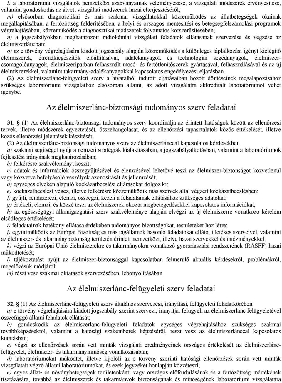 végrehajtásában, közreműködés a diagnosztikai módszerek folyamatos korszerűsítésében; n) a jogszabályokban meghatározott radiokémiai vizsgálati feladatok ellátásának szervezése és végzése az